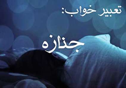 تعبیر خواب جنازه - دیدن جنازه و مرده در خواب چه تعبیری دارد؟