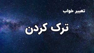 تعبیر خواب ترک کردن