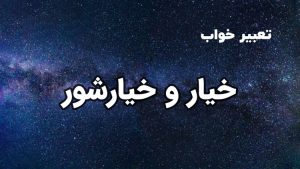تعبیر خواب خیار و خیارشور