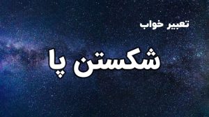 تعبیر خواب شکستن پا