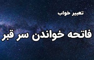 تعبیر خواب فاتحه خواندن سر قبر
