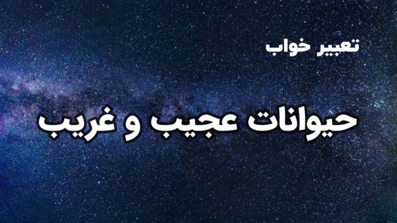 تعبیر خواب حیوانات عجیب و غریب