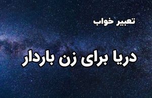 تعبیر خواب دریا برای زن باردار