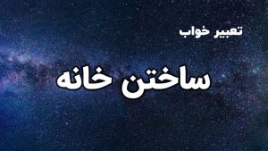 تعبیر خواب ساختن خانه