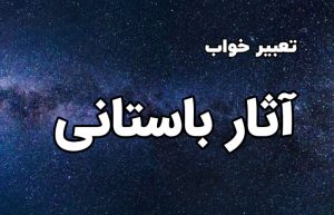 تعبیر خواب آثار باستانی