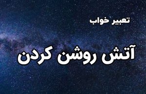 تعبیر خواب آتش روشن کردن