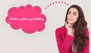 پرطرفدارترین اسامی دخترانه