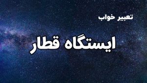 تعبیر خواب ایستگاه قطار