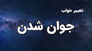 تعبیر خواب جوان شدن