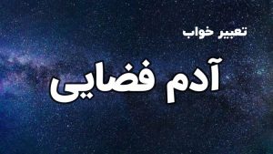 تعبیر خواب آدم فضایی
