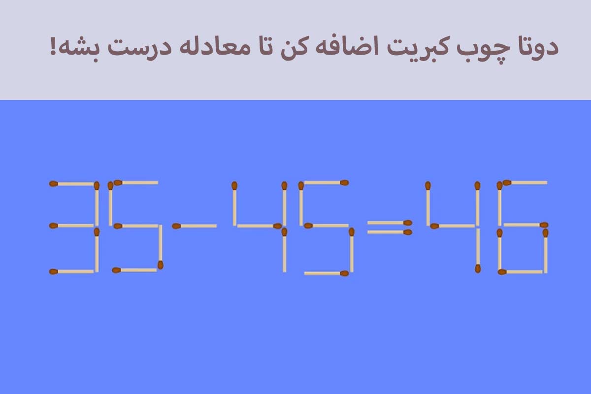 دو تا چوب کبریت اضافه کن تا معادله ۴۶=۴۵-۳۵ درست بشه! - ستاره