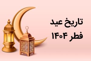 تاریخ عید فطر 1404 چه روزی است؟ تاریخ عید فطر 1404