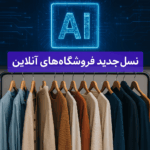 ظهور شگفت انگیز هوش مصنوعی در نسل جدید فروشگاه‌های آنلاین ایرانی