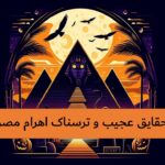 حقایق ترسناک اهرام مصر - حقایق عجیب اهرام ثلاثه مصر