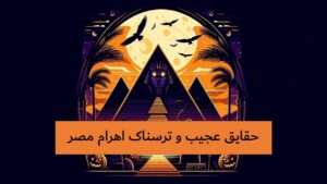 حقایق ترسناک اهرام مصر - حقایق عجیب اهرام ثلاثه مصر