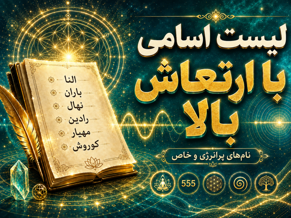 لیست اسامی با ارتعاش بالا | بهترین اسامی دخترانه و پسرانه عربی و ایرانی