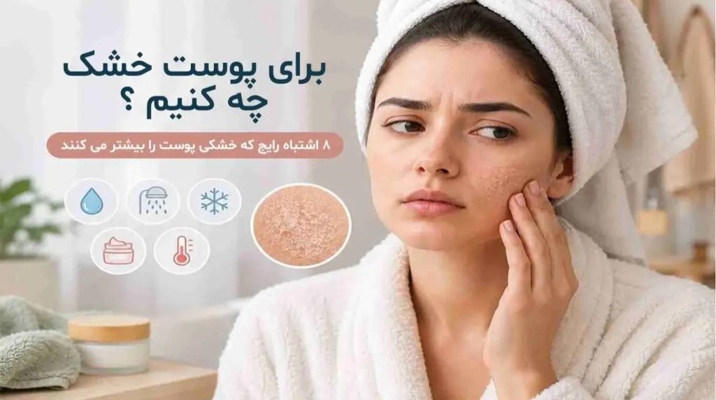 برای پوست خشک چه کنیم؟ 8 اشتباه رایج که خشکی پوست را بیشتر می کنند
